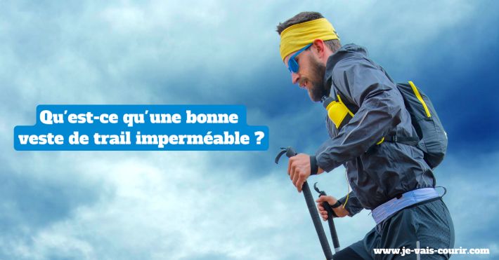 Qu'est-ce qu'une bonne veste de trail impermable ?